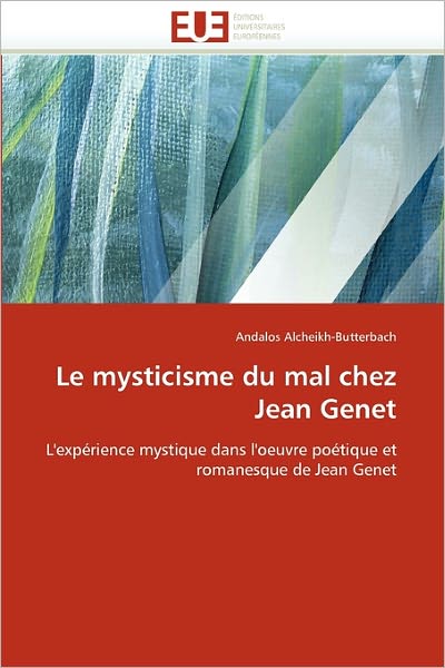 Cover for Andalos Alcheikh-butterbach · Le Mysticisme Du Mal Chez Jean Genet: L'expérience Mystique Dans L'oeuvre Poétique et Romanesque De Jean Genet (Paperback Book) [French edition] (2018)