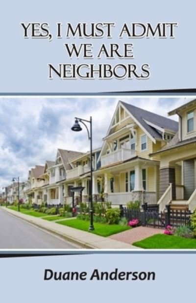 Cover for Duane Anderson · Yes, I Must Admit We Are Neighbors (Pocketbok) (2021)