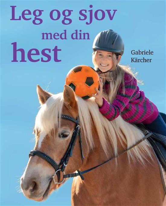 Leg og sjov med din hest - Gabriele Kärcher - Kirjat - Atelier - 9788778576156 - maanantai 17. maaliskuuta 2014