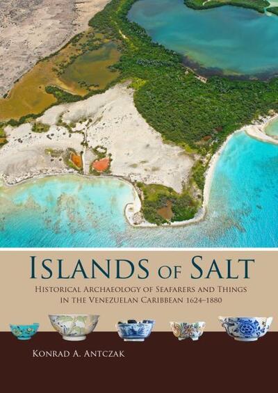 Cover for Konrad A. Antczak · Islands of Salt: Historical Archaeology of Seafarers and Things in the Venezuelan Caribbean, 1624–1880 - Taboui (Paperback Book) (2020)