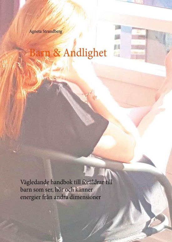 Cover for Agneta Strandberg · Barn &amp; Andlighet : Vägledande handbok till föräldrar till barn som ser, hör (Hardcover Book) (2017)