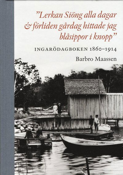 Cover for Barbro Maassen · &quot;Lerkan Siöng alla dagar &amp; förliden gårdag hittade jag blåsippor i knopp&quot; : Ingarödagboken 1860-1914 (Book) (2019)