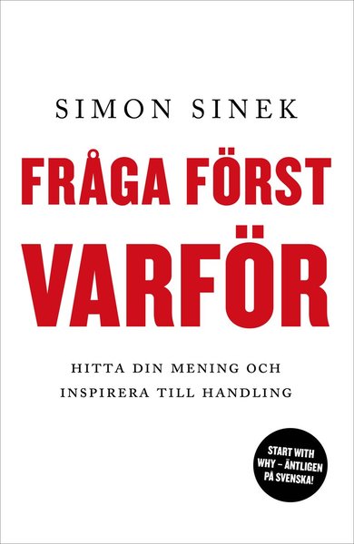 Fråga först varför : hitta din mening och inspirera till handling - Simon Sinek - Kirjat - Volante - 9789188659156 - tiistai 3. heinäkuuta 2018