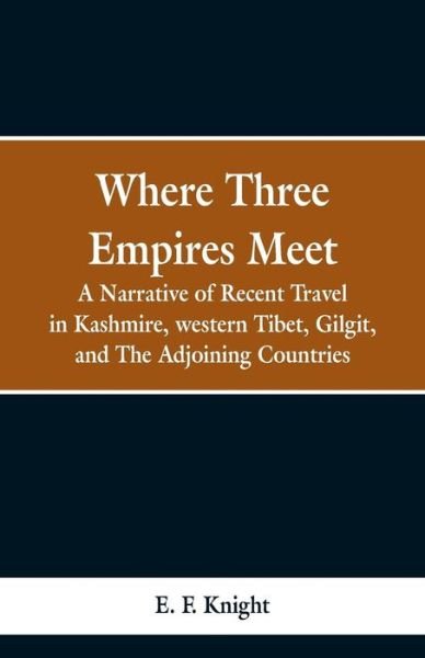 Cover for E F Knight · Where Three Empires Meet: A Narrative of Recent Travel in Kashmire, western Tibet, Gilgit, and The Adjoining Countries (Pocketbok) (2019)