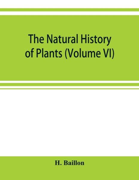 Cover for H Baillon · The natural history of plants (Volume VI) (Paperback Book) (2019)