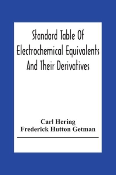 Cover for Carl Hering · Standard Table Of Electrochemical Equivalents And Their Derivatives, With Explanatory Text On Electrochemical Calculations, Solutions Of Typical Practical Examples And Introductory Notes On Electrochemistry (Taschenbuch) (2020)