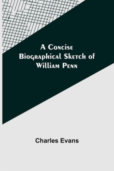 A Concise Biographical Sketch of William Penn - Charles Evans - Libros - Alpha Edition - 9789355899156 - 25 de enero de 2022