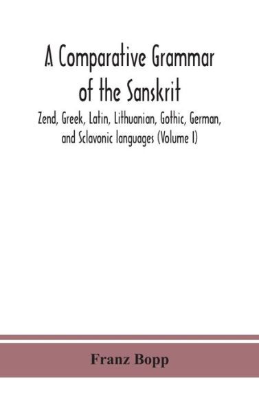 Cover for Franz Bopp · A comparative grammar of the Sanskrit, Zend, Greek, Latin, Lithuanian, Gothic, German, and Sclavonic languages (Volume I) (Innbunden bok) (2020)