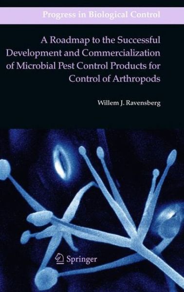 Willem J. Ravensberg · A Roadmap to the Successful Development and Commercialization of Microbial Pest Control Products for Control of Arthropods - Progress in Biological Control (Paperback Book) [2011 edition] (2013)