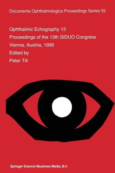 Cover for P Till · Ophthalmic Echography 13: Proceedings of the 13th SIDUO Congress, Vienna, Austria, 1990 - Documenta Ophthalmologica Proceedings Series (Paperback Book) [Softcover reprint of the original 1st ed. 1993 edition] (2012)