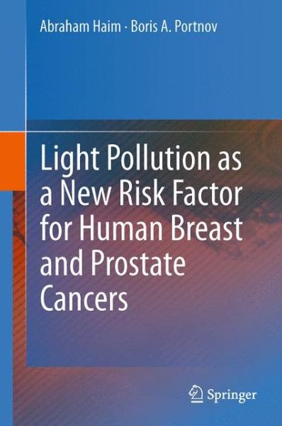 Light Pollution as a New Risk Factor for Human Breast and Prostate Cancers - Abraham Haim - Books - Springer - 9789401783156 - July 16, 2015