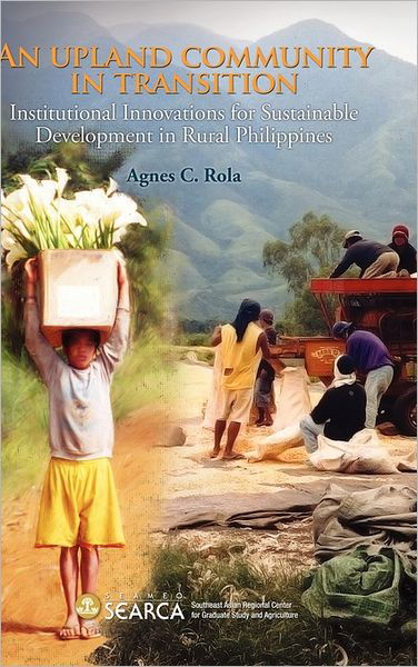 An Upland Community in Transition: Institutional Innovations for Sustainable Development in Rural Philippines - Rola - Bøger - Institute of Southeast Asian Studies - 9789814345156 - 30. januar 2011