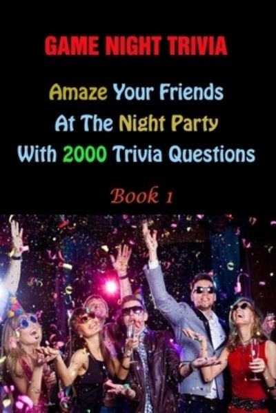 Cover for Lori A Grasso · Game Night Trivia: Amaze Your Friends At The Night Party With 2000 Trivia Questions Book 1 (Paperback Book) (2021)