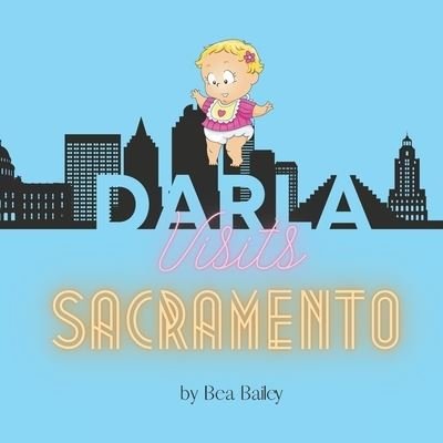 Darla Visits Sacramento - Darla's Adventures - Bea Bailey - Boeken - Independently Published - 9798528396156 - 28 juni 2021