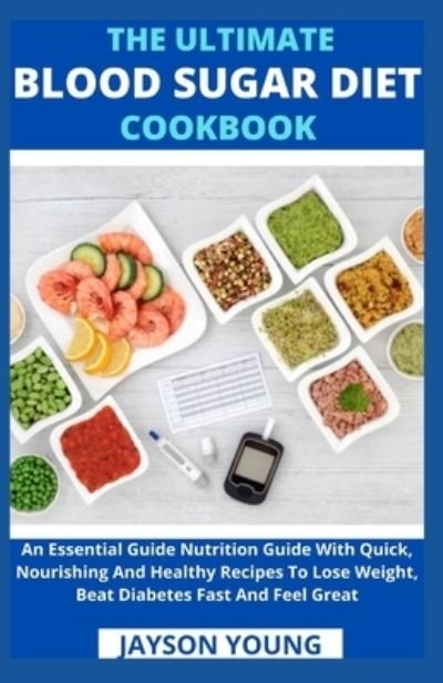 Cover for Jayson Young · The Ultimate Blood Sugar Diet Cookbook: An Essential Guide Nutrition Guide With Quick, Nourishing And Healthy Recipes To Lose Weight, Beat Diabetes Fast And Feel Great (Pocketbok) (2021)