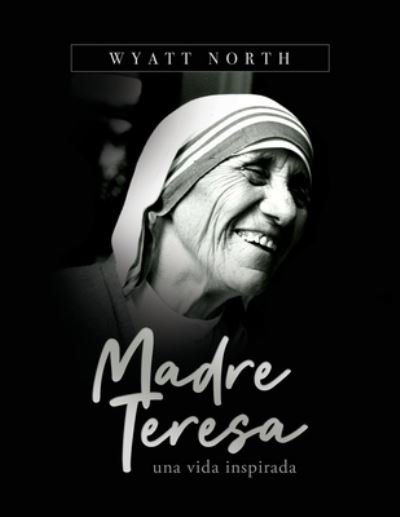 Cover for Wyatt North · Madre Teresa, una vida inspirada (Paperback Book) (2020)