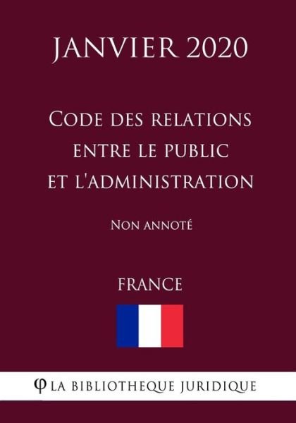 Cover for La Bibliotheque Juridique · Code des relations entre le public et l'administration (France) (Janvier 2020) Non annote (Pocketbok) (2020)