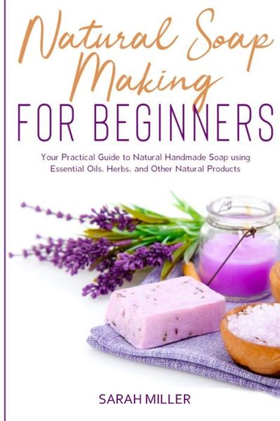 Cover for Sarah Miller · Natural Soap Making For Beginners (Paperback Book) (2020)