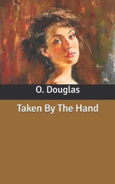 Taken By The Hand - O Douglas - Książki - Independently Published - 9798631412156 - 29 marca 2020