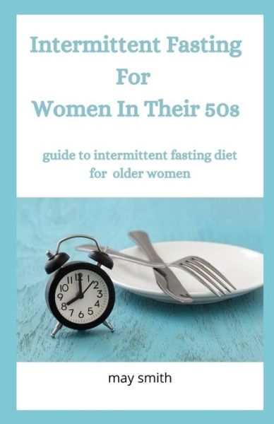 Cover for May Smith · INTERMITTENT FASTING FOR WOMEN IN THEIR 50s (Paperback Book) (2020)