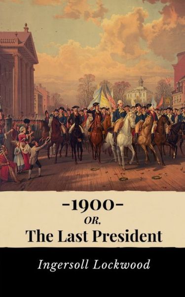 Cover for Ingersoll Lockwood · 1900, Or the Last President (Paperback Book) (2020)