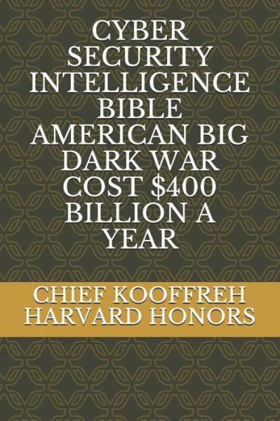 Cover for Chief Kooffreh · Cyber Security Intelligence Bible American Big Dark War Cost $400 Billion a Year (Paperback Book) (2020)