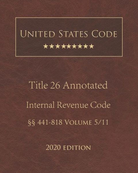 United States Code Annotated Title 26 Internal Revenue Code 2020 Edition 441 - 818 Volume 5/11 - United States Government - Książki - Independently Published - 9798677656156 - 21 sierpnia 2020