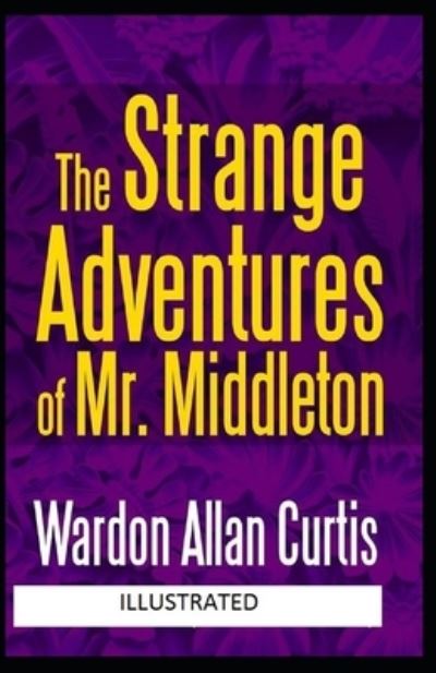 The Strange Adventures of Mr. Middleton Illustrated - Wardon Allan Curtis - Books - Independently Published - 9798728673156 - March 26, 2021