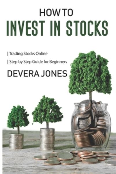 How to Invest in Stock: Trading Stocks Online - Step by Step Guide for Beginners - Devera Jones - Bücher - Independently Published - 9798730722156 - 31. März 2021