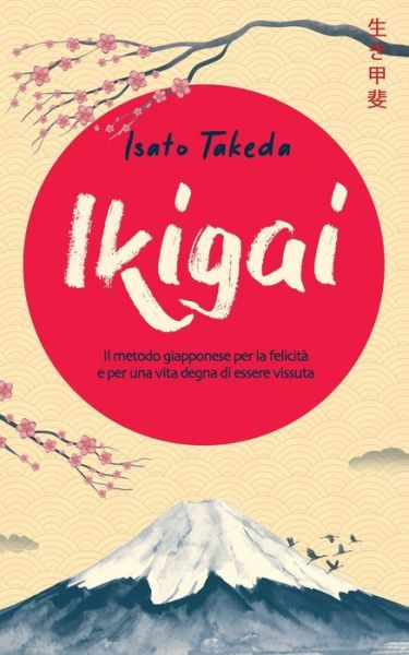 Cover for Isato Takeda · Ikigai: Il metodo giapponese per la felicita e per una vita degna di essere vissuta (Paperback Book) (2021)