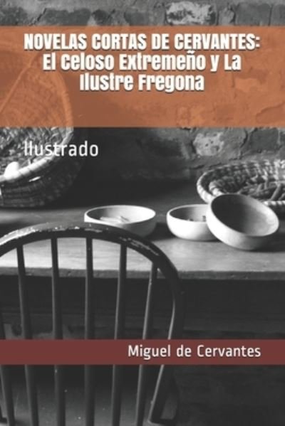 Cover for Miguel De Cervantes · Novelas Cortas de Cervantes: El Celoso Extremeno y La Ilustre Fregona: Ilustrado (Pocketbok) (2021)