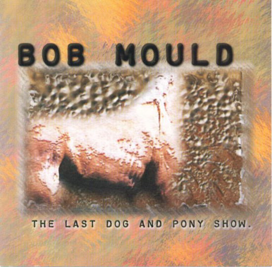 The Last Dog & Pony Show - Bob Mould - Music - Creation - 5017556602157 - 