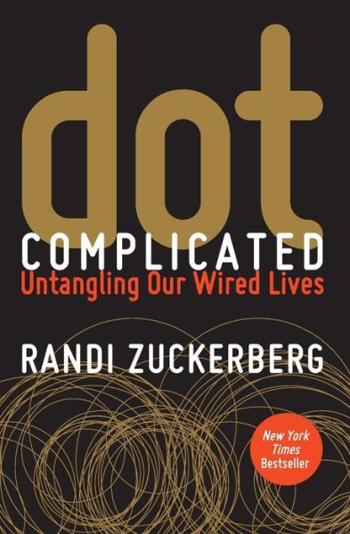 Cover for Randi Zuckerberg · Dot Complicated: Untangling Our Wired Lives (Paperback Book) (2015)