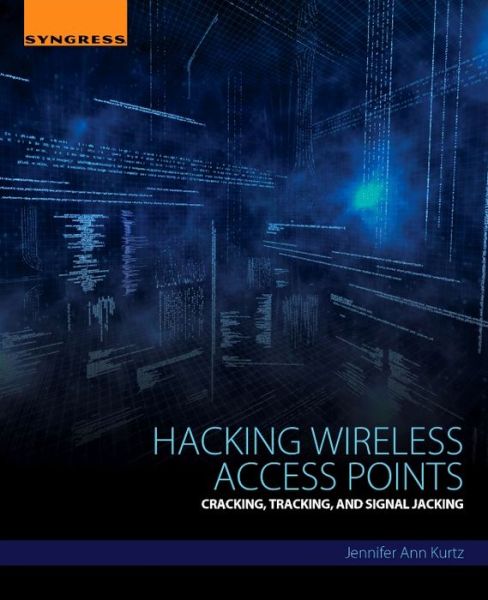 Cover for Kurtz, Jennifer (Information Assurance Affiliate Faculty, Regis University, Denver, CO, USA) · Hacking Wireless Access Points: Cracking, Tracking, and Signal Jacking (Taschenbuch) (2016)