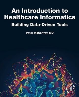Cover for Mccaffrey, Peter (MD.,Co-Founder and Chief Technology Officer, Hadera Technologies) · An Introduction to Healthcare Informatics: Building Data-Driven Tools (Paperback Book) (2020)