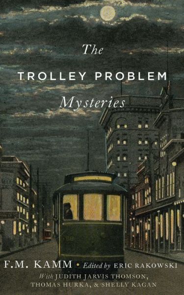 Cover for Kamm, F.M. (Littauer Professor of Philosophy and Public Policy in the Kennedy School of Government at Harvard University and Professor of Philosophy, Faculty of Arts and Sciences within the Philosophy Department at Harvard University., Littauer Professor  · The Trolley Problem Mysteries - The Berkeley Tanner Lectures (Hardcover Book) (2016)