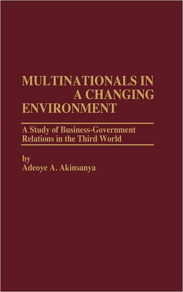 Multinationals in a Changing Environment: A Study of Business-Government Relations in the Third World - Adeoye A. Akinsanya - Libros - ABC-CLIO - 9780275911157 - 15 de julio de 1984