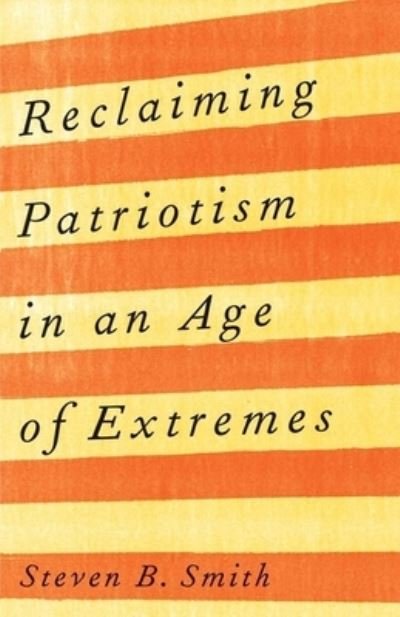 Cover for Steven B. Smith · Reclaiming Patriotism in an Age of Extremes (Paperback Bog) (2023)