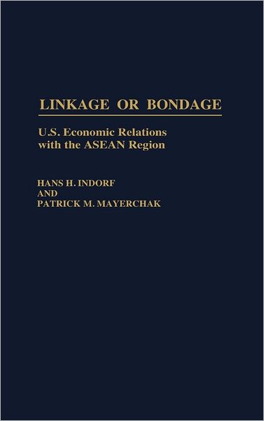 Cover for Hans H. Indorf · Linkage or Bondage: U.S. Economic Relations with the ASEAN Region (Hardcover Book) (1989)