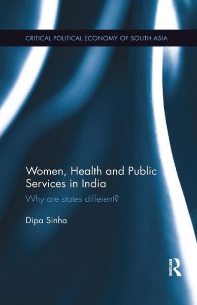 Cover for Dipa Sinha · Women, Health and Public Services in India: Why are states different? - Critical Political Economy of South Asia (Paperback Book) (2019)