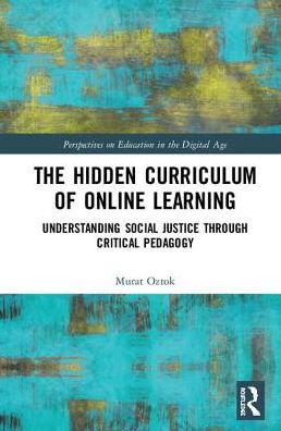 Cover for Murat Oztok · The Hidden Curriculum of Online Learning: Understanding Social Justice through Critical Pedagogy - Perspectives on Education in the Digital Age (Hardcover Book) (2019)