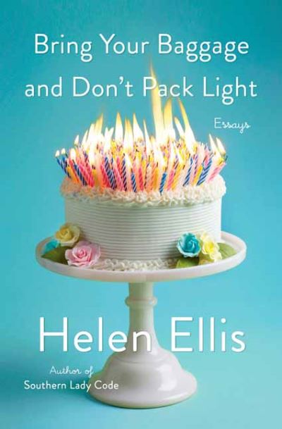 Cover for Helen Ellis · Bring Your Baggage and Don't Pack Light: Essays (Hardcover Book) (2021)