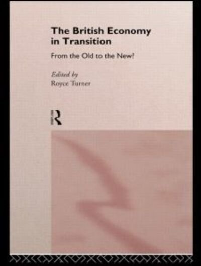 Cover for Royce Turner · The British Economy in Transition: From the Old to the New? (Paperback Book) (1995)