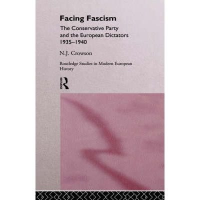 Cover for Crowson, Nick (University of Birmingham, UK) · Facing Fascism: The Conservative Party and The European Dictators 1935 -1940 - Routledge Studies in Modern European History (Hardcover Book) (1997)