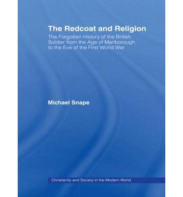 Cover for Snape, Michael (University of Birmingham, UK) · The Redcoat and Religion: The Forgotten History of the British Soldier from the Age of Marlborough to the Eve of the First World War - Christianity and Society in the Modern World (Hardcover Book) (2005)