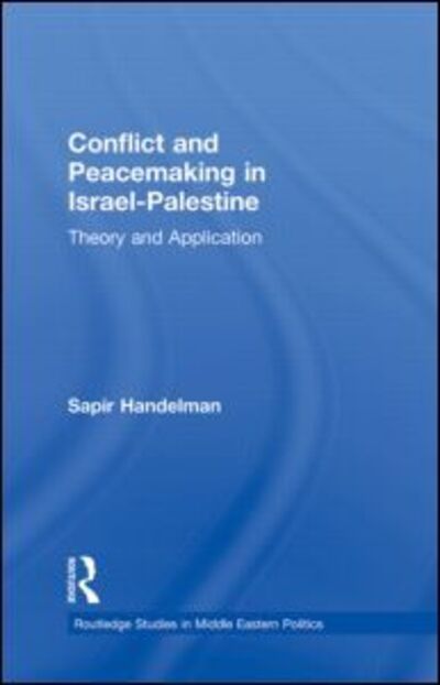 Cover for Sapir Handelman · Conflict and Peacemaking in Israel-Palestine: Theory and Application - Routledge Studies in Middle Eastern Politics (Hardcover Book) (2011)