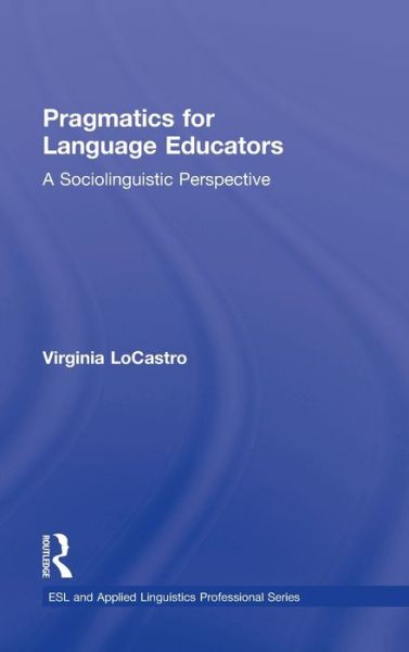 Cover for LoCastro, Virginia (University of Florida, USA) · Pragmatics for Language Educators: A Sociolinguistic Perspective - ESL &amp; Applied Linguistics Professional Series (Hardcover Book) (2011)