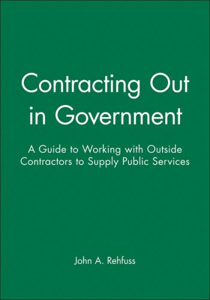Cover for John A. Rehfuss · Contracting Out in Government: A Guide to Working with Outside Contractors to Supply Public Services (Paperback Book) (1989)