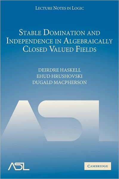 Cover for Haskell, Deirdre (McMaster University, Ontario) · Stable Domination and Independence in Algebraically Closed Valued Fields - Lecture Notes in Logic (Taschenbuch) (2011)