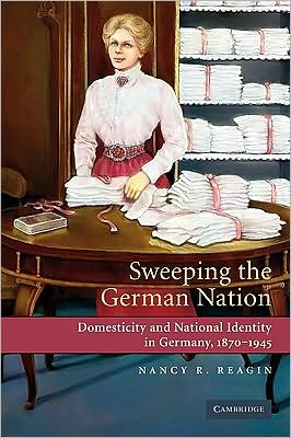 Cover for Reagin, Nancy R. (Pace University, New York) · Sweeping the German Nation: Domesticity and National Identity in Germany, 1870-1945 (Paperback Book) (2008)